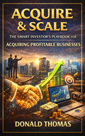 Acquire & Scale: The Smart Investor's Playbook for Acquiring Profitable Businesses (Dealmaker’s Blueprint)